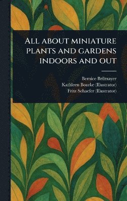 bokomslag All About Miniature Plants and Gardens Indoors and Out