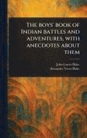 bokomslag Boys' Book of Indian Battles and Adventures, With Anecdotes About Them