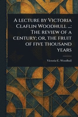 bokomslag Lecture by Victoria Claflin Woodhull ...