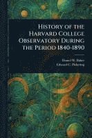 bokomslag History of the Harvard College Observatory During the Period 1840-1890