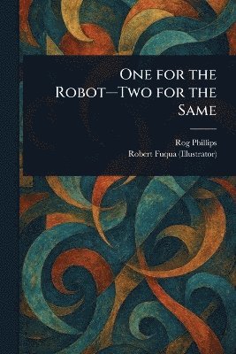 Rog Phillips, Robert Fuqua - One for the Robot-Two for the Same, Häftad