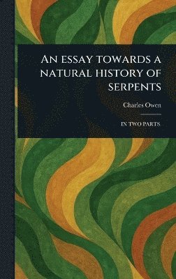 Charles Owen - Essay Towards a Natural History of Serpents, Inbunden