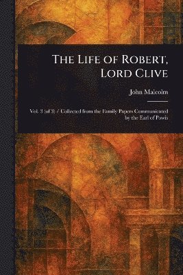 John Malcolm - Life of Robert, Lord Clive, Häftad