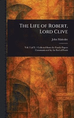 John Malcolm - Life of Robert, Lord Clive, Inbunden