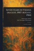 bokomslag Seven Years in Vienna (August, 1907-August, 1914)
