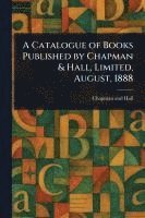 bokomslag Catalogue of Books Published by Chapman & Hall, Limited, August, 1888