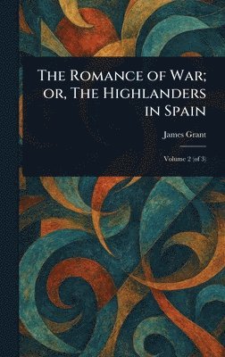 James Grant - Romance of War; or, The Highlanders in Spain, Inbunden