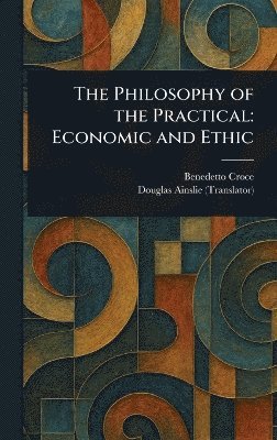 Benedetto Croce, Douglas Ainslie - Philosophy of the Practical, Inbunden