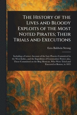 bokomslag History of the Lives and Bloody Exploits of the Most Noted Pirates; Their Trials and Executions