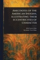 bokomslag Anecdotes of the American Indians, Illustrating Their Eccentricities of Character