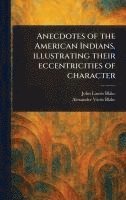 bokomslag Anecdotes of the American Indians, Illustrating Their Eccentricities of Character