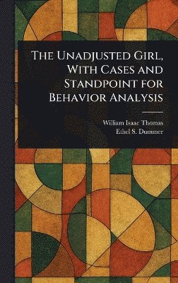 William Isaac Thomas, Ethel S Dummer - Unadjusted Girl, With Cases and Standpoint for Behavior Analysis, Inbunden