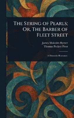 James Malcolm Rymer, Thomas Peckett Prest - String of Pearls; Or, The Barber of Fleet Street, Inbunden
