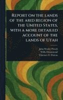 bokomslag Report on the Lands of the Arid Region of the United States, With a More Detailed Account of the Lands of Utah