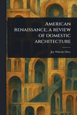 bokomslag American Renaissance; a Review of Domestic Architecture
