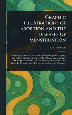 bokomslag Graphic Illustrations of Abortion and the Diseases of Menstruation