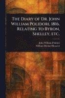 bokomslag The Diary of Dr. John William Polidori, 1816, Relating to Byron, Shelley, Etc.