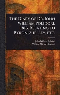 bokomslag Diary of Dr. John William Polidori, 1816, Relating to Byron, Shelley, Etc.