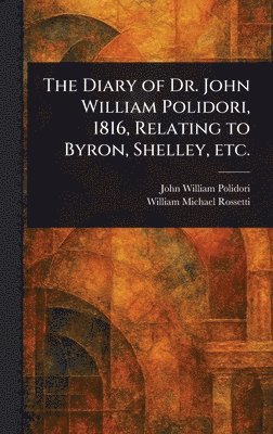 John William Polidori, William Michael Rossetti - Diary of Dr. John William Polidori, 1816, Relating to Byron, Shelley, Etc., Inbunden
