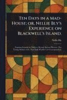 bokomslag Ten Days in a Mad-House; or, Nellie Bly's Experience on Blackwell's Island.