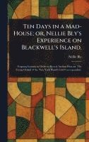 bokomslag Ten Days in a Mad-House; or, Nellie Bly's Experience on Blackwell's Island.