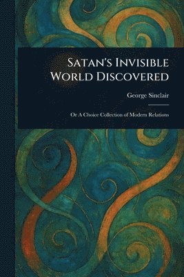 George Sinclair - Satan's Invisible World Discovered, Häftad