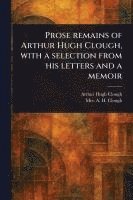 bokomslag Prose Remains of Arthur Hugh Clough, With a Selection From His Letters and a Memoir