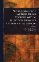 bokomslag Prose Remains of Arthur Hugh Clough, With a Selection From His Letters and a Memoir