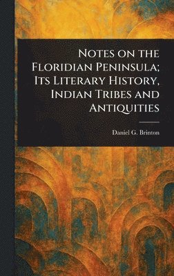 bokomslag Notes on the Floridian Peninsula; Its Literary History, Indian Tribes and Antiquities