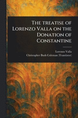Lorenzo Valla, Christopher Bush Coleman - Treatise of Lorenzo Valla on the Donation of Constantine, Häftad