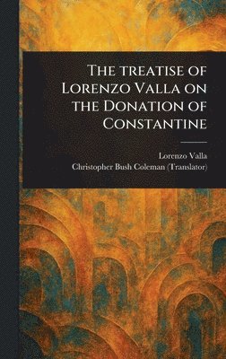 Lorenzo Valla, Christopher Bush Coleman - Treatise of Lorenzo Valla on the Donation of Constantine, Inbunden