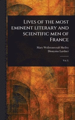 bokomslag Lives of the Most Eminent Literary and Scientific Men of France