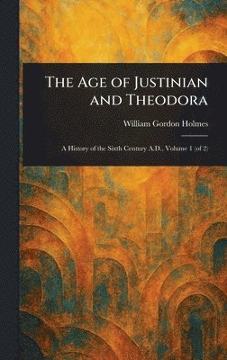 William Gordon Holmes - Age of Justinian and Theodora, Inbunden