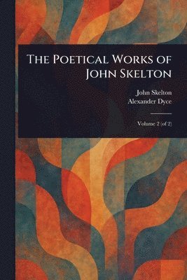 John Skelton, Alexander Dyce - Poetical Works of John Skelton, Häftad