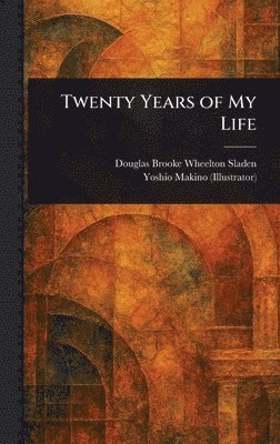 Douglas Brooke Wheelton Sladen, Yoshio Makino - Twenty Years of My Life, Inbunden