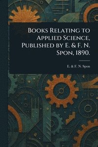 bokomslag Books Relating to Applied Science, Published by E. & F. N. Spon, 1890.