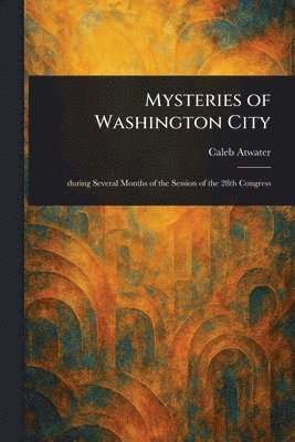 Caleb Atwater - Mysteries of Washington City, Häftad