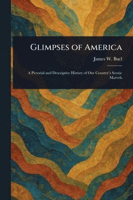 James W (James William) Buel - Glimpses of America, Häftad