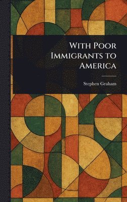Stephen Graham - With Poor Immigrants to America, Inbunden