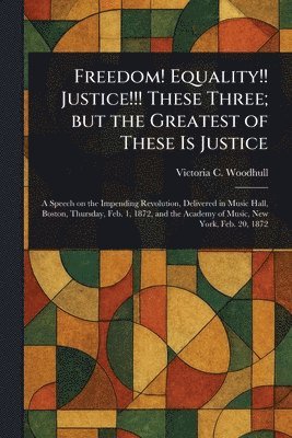 Freedom! Equality!! Justice!!! These Three; but the Greatest of These Is Justice