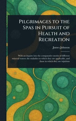 James Johnson - Pilgrimages to the Spas in Pursuit of Health and Recreation, Inbunden