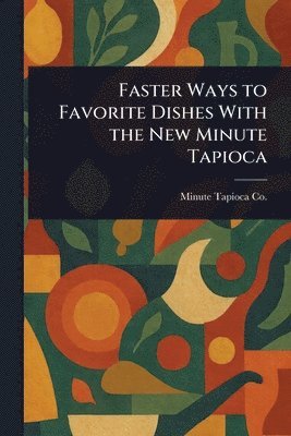 Minute Tapioca Co, Minute Tapioca Co. - Faster Ways to Favorite Dishes With the New Minute Tapioca, Häftad