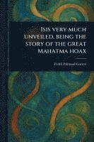 bokomslag Isis Very Much Unveiled, Being the Story of the Great Mahatma Hoax