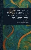 bokomslag Isis Very Much Unveiled, Being the Story of the Great Mahatma Hoax