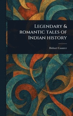 Hobart Caunter - Legendary & Romantic Tales of Indian History, Inbunden