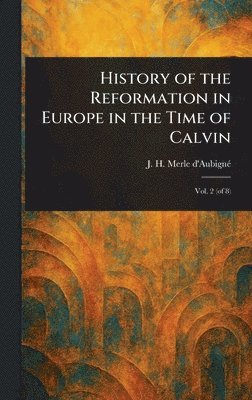 bokomslag History of the Reformation in Europe in the Time of Calvin
