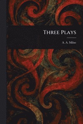 A A Milne, A. A. Milne, A. A. (Alan Alexander) Milne - Three Plays, Häftad