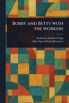 Katharine Elizabeth Dopp, Mary Spoor Brand - Bobby and Betty With the Workers, Häftad