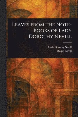 Dorothy Lady Nevill, Ralph Nevill - Leaves From the Note-Books of Lady Dorothy Nevill, Häftad