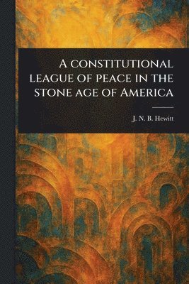 J N B (John Napoleon Brint Hewitt - Constitutional League of Peace in the Stone Age of America, Häftad